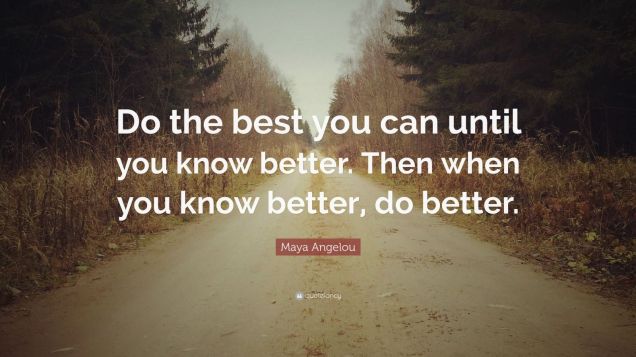 58806-Maya-Angelou-Quote-Do-the-best-you-can-until-you-know-better-Then